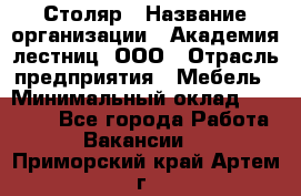 Столяр › Название организации ­ Академия лестниц, ООО › Отрасль предприятия ­ Мебель › Минимальный оклад ­ 40 000 - Все города Работа » Вакансии   . Приморский край,Артем г.